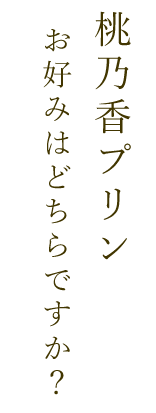 桃乃香プリンお好みはどちらですか？